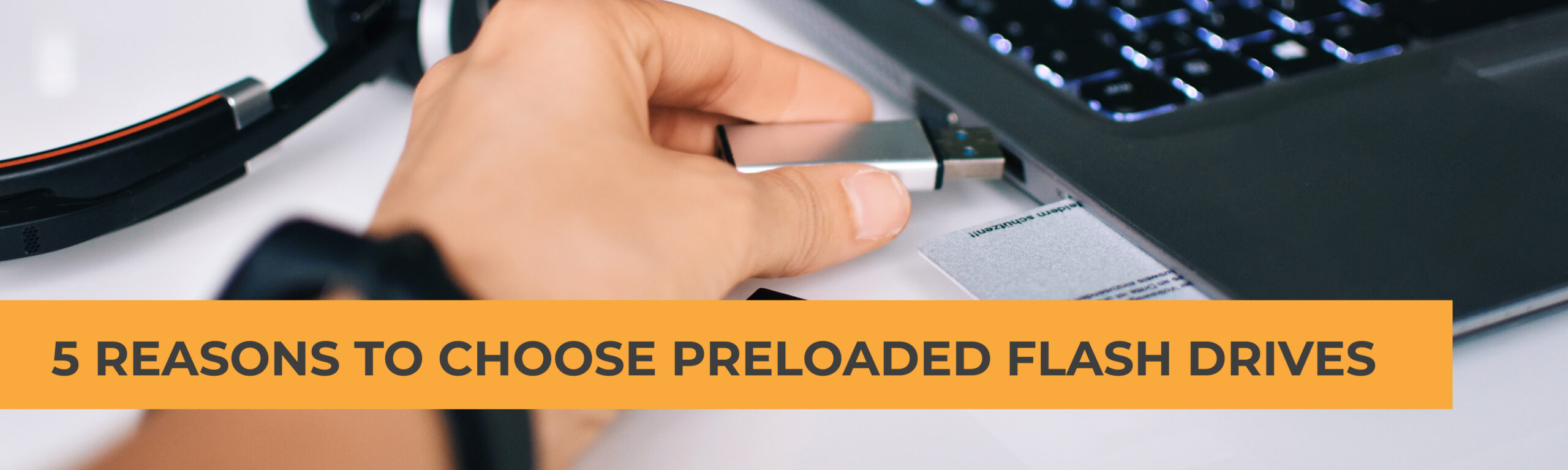 5 Reasons to Choose Preloaded Flash Drives